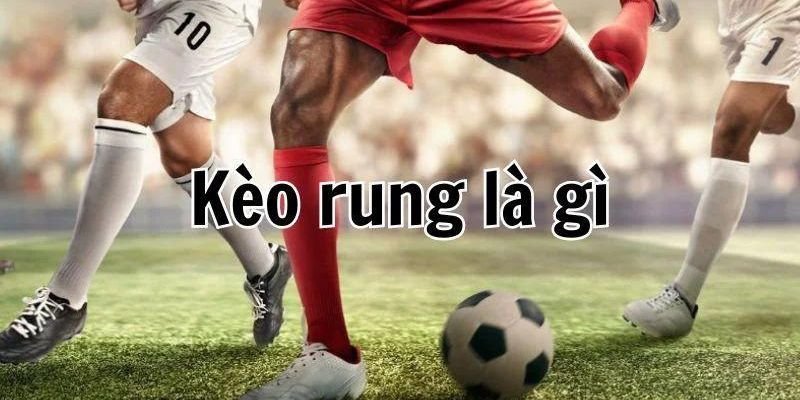 Kèo Rung Là Gì? Bí Quyết Chinh Phục Mọi Trận Đấu Hấp Dẫn 2 Đôi nét về kèo rung là gì?