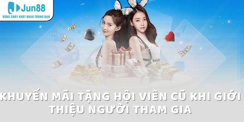 Khuyến Mãi Tặng Hội Viên Cũ Tại Jun88: Cơ Hội Nhận Thưởng Lớn 4 Khuyến mãi tặng hội viên cũ khi giới thiệu người tham gia