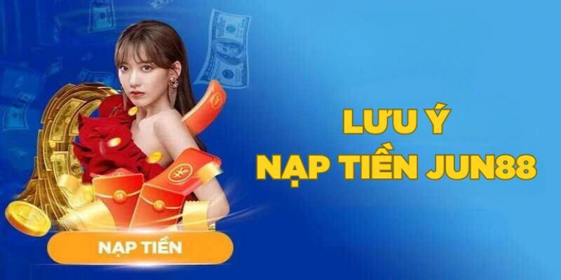 Nạp Tiền Jun88 - Hướng Dẫn Thao Tác Đơn Giản, Nhanh Gọn 4 Quy trình chuyển tiền vào Jun88 cần lưu ý gì?