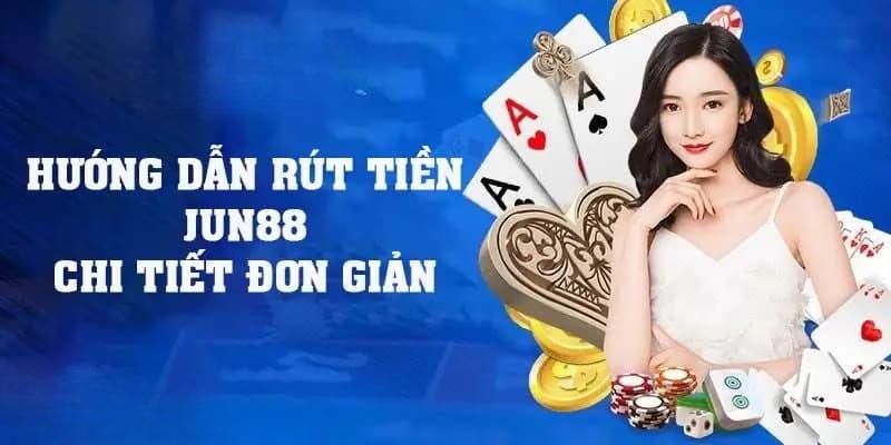 Rút Tiền Jun88 - Hướng Dẫn Các Bước Đơn Giản Cho Newbie 2 Thao tác rút tiền Jun88 đầy đủ nhất cho người mới